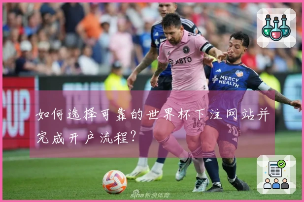 如何选择可靠的世界杯下注网站并完成开户流程？