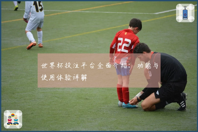 世界杯投注平台全面介绍：功能与使用体验详解