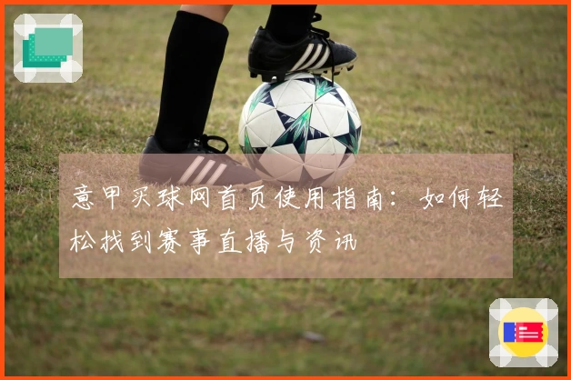 意甲买球网首页使用指南：如何轻松找到赛事直播与资讯