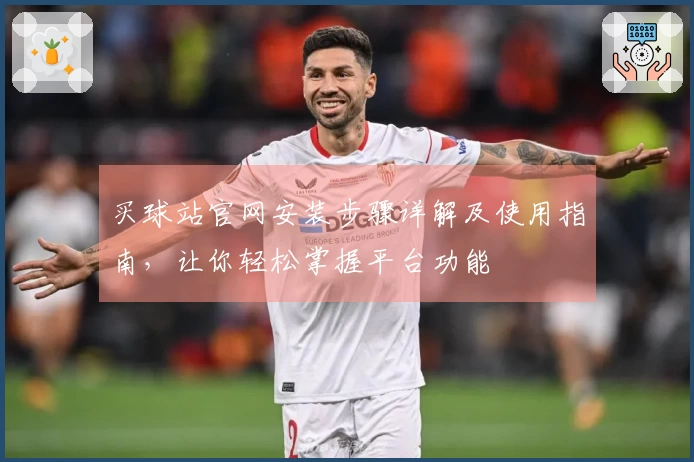 买球站官网安装步骤详解及使用指南，让你轻松掌握平台功能